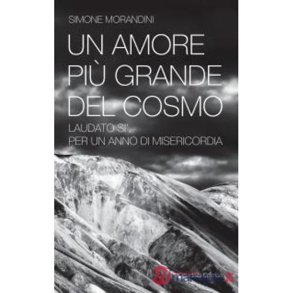 Amore più grande del cosmo. «Laudato sì'» per un anno di misericordia (Un)