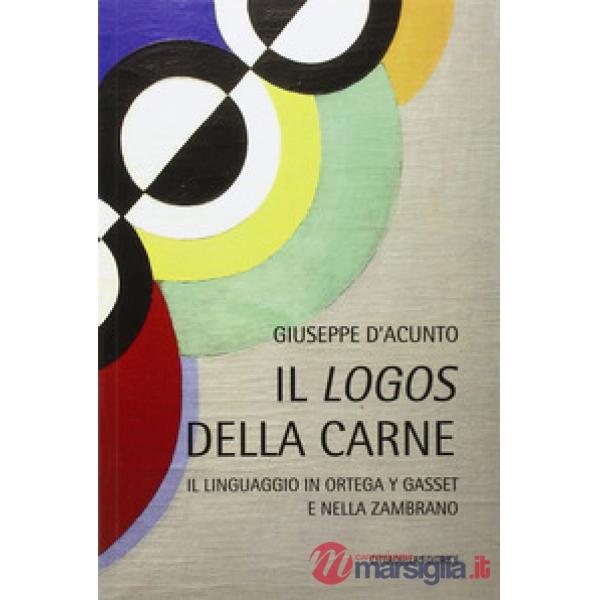 Logos della carne. Il linguaggio in Ortega Y Gasset e nella Zambrano (Il)