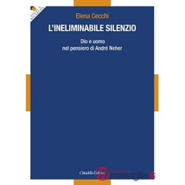Ineliminabile silenzio. Dio e uomo nel pensiero di André Neher (L')