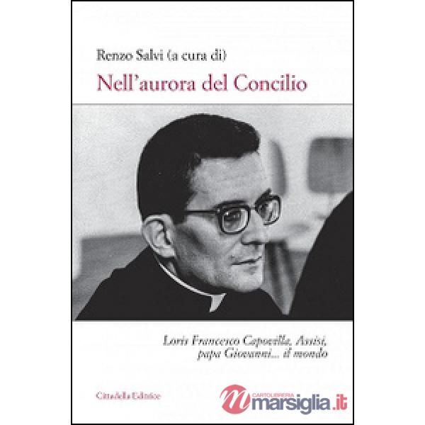 Nell'aurora del Concilio. Loris Francesco Capovilla, Assisi, papa Giovanni... il mondo
