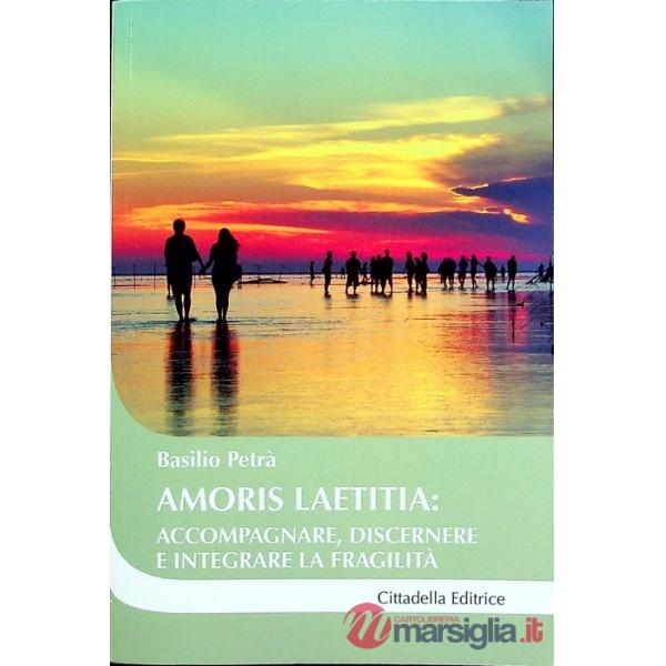 Amoris laetitia: accompagnare, discernere e integrare la fragilità