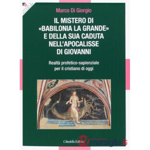 Mistero di «Babilonia la grande» e della sua caduta nell'Apocalisse di Giovanni. Realtà profetico-sapienzale per il cristiano di