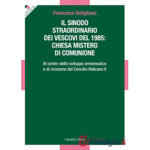 Sinodo straordinario dei vescovi del 1985: chiesa mistero di comunione. Al centro dello sviluppo ermeneutico e di ricezione del 