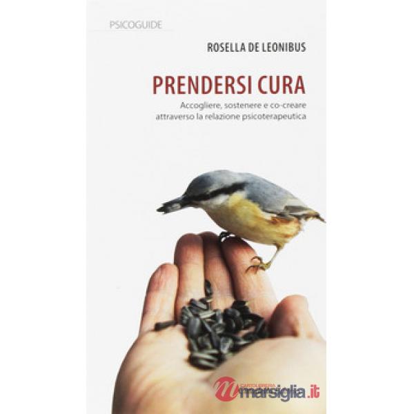 Prendersi cura. Accogliere, sostenere e co-creare attraverso la relazione psicoterapeutica