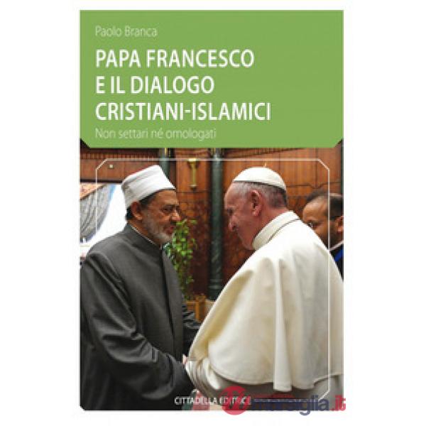 Papa Francesco e il dialogo cristiani-islamici. Non settari né omologati
