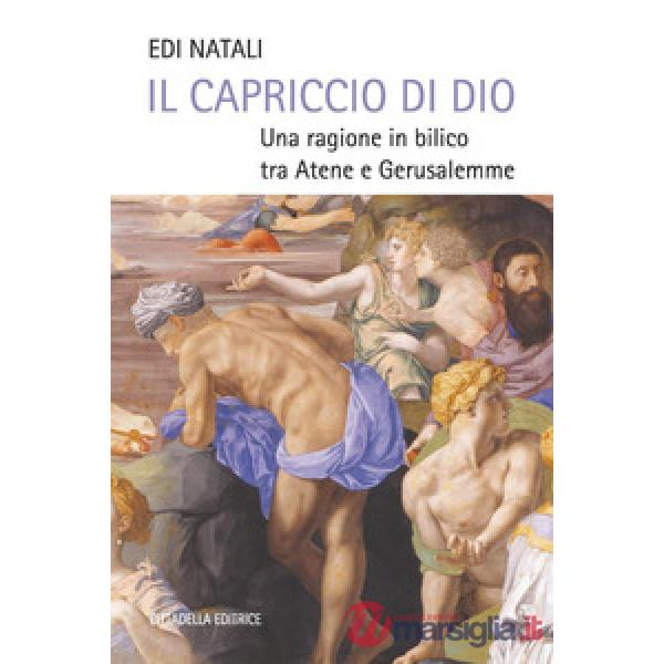 Capriccio di Dio. Una ragione in bilico tra Atene e Gerusalemme (Il)