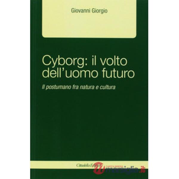 Cyborg: il volto dell'uomo futuro. Il postumano fra natura e cultura