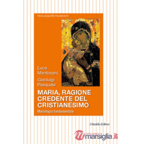 Maria, ragione credente del cristianesimo. Mariologia fondamentale