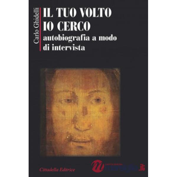 Tuo volto io cerco. Autobiografia a modo d'intervista (Il)