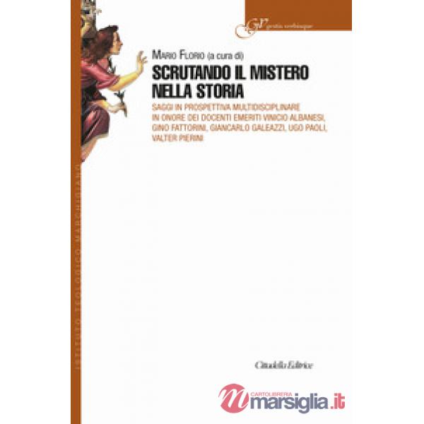 Scrutando il mistero nella storia. Saggi in prospettiva multidisciplinare in onore dei Docenti emeriti Vinicio Albanesi, Gino Fa