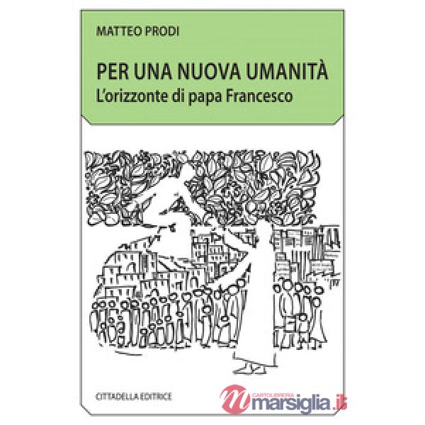 Per una nuova umanità. L'orizzonte di papa Francesco