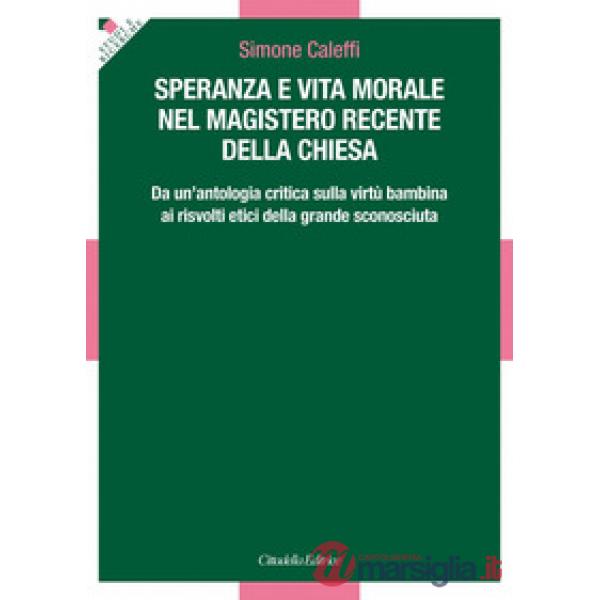 Speranza e vita morale nel magistero recente della Chiesa. Da un'antologia critica sulla virtù bambina ai risvolti etici della g