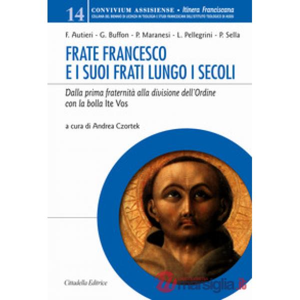 Frate Francesco e i suoi frati lungo i secoli. Dalla prima fraternità alla divisione dell'Ordine con la Bolla Ite vos