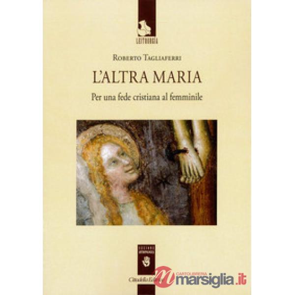 Altra Maria. Per una fede cristiana al femminile (L')