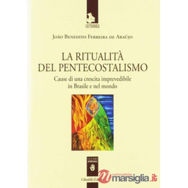 Ritualità del pentecostalismo. Cause di una crescita imprevedibile in Brasile e nel mondo (La)