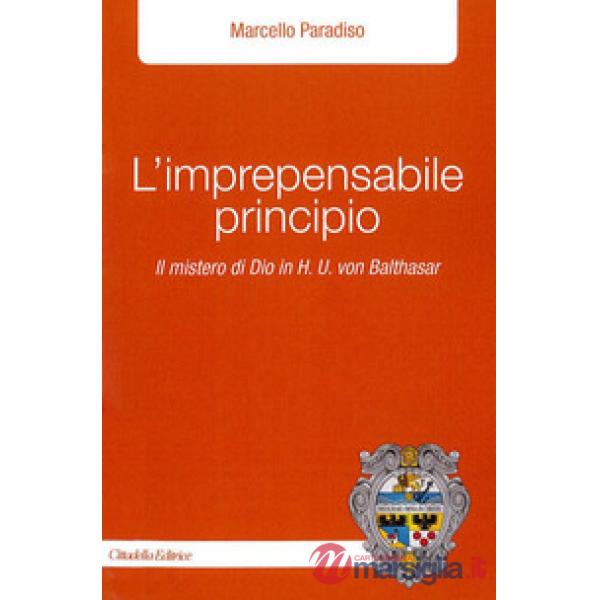 Imprepensabile principio. Il mistero di Dio in H.U. Von Balthasar (L')