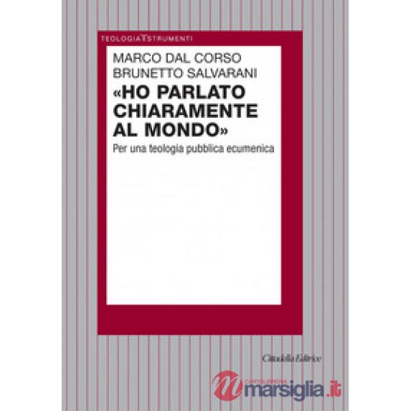 Ho parlato chiaramente al mondo. Per una teologia pubblica ecumenica