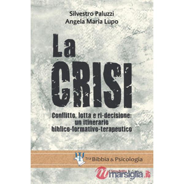 Crisi. Conflitto, lotta e ri-decisione: un itinerario biblico-formativo-terapeutico (La)