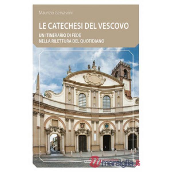 Catechesi del vescovo. Un itinerario di fede nella rilettura del quotidiano (Le)