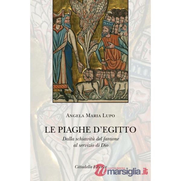 Piaghe d'Egitto. Dalla schiavitù del faraone al servizio di Dio (Le)