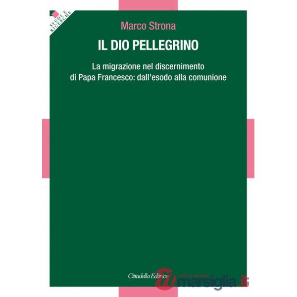 Dio pellegrino. La migrazione nel discernimento di papa Francesco: dall'esodo alla comunione (Il)