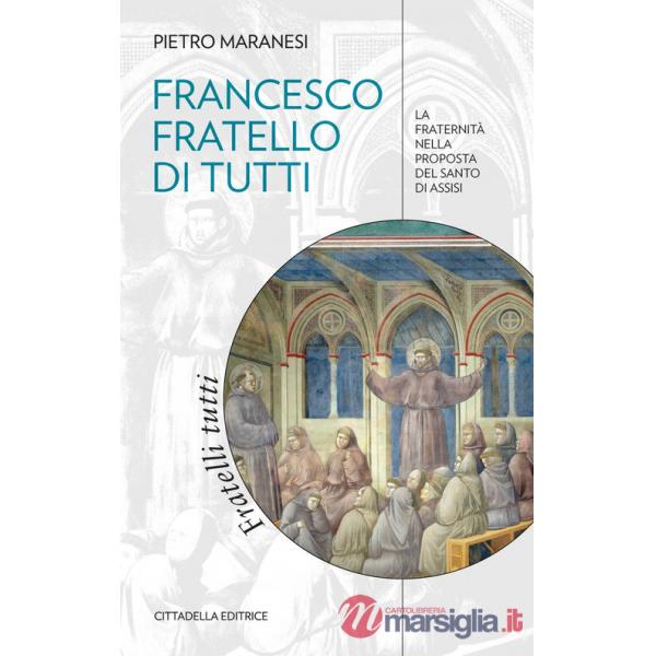 Francesco fratello di tutti. La fraternità nella proposta del Santo di Assisi