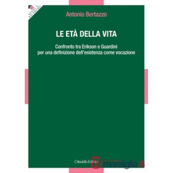Età della vita. Confronto tra Erikson e Guardini per una definizione dell'esistenza come vocazione (Le)