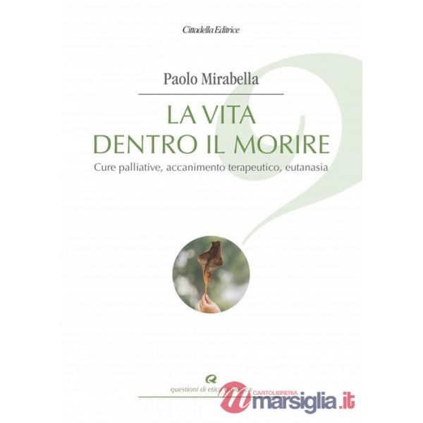 Vita dentro il morire. Cure palliative, accanimento terapeutico, eutanasia (La)