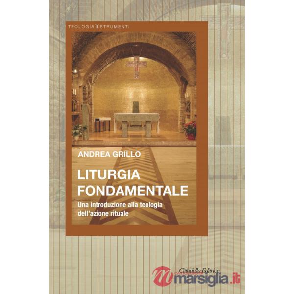 Liturgia fondamentale. Una introduzione alla teologia dell'azione rituale