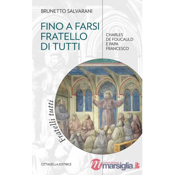 Fino a farsi fratello di tutti. Charles de Foucauld e papa Francesco
