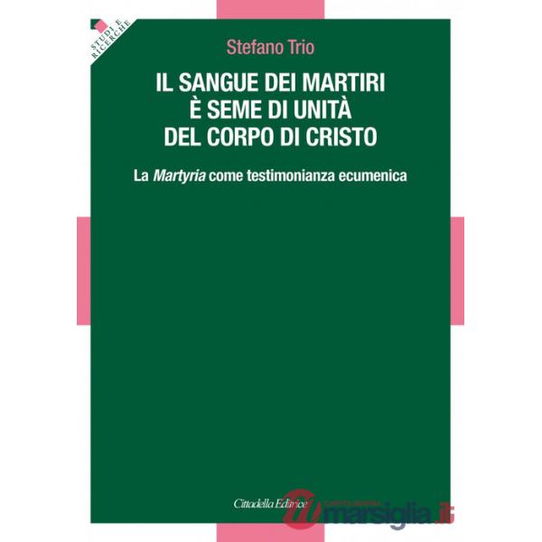 Sangue dei martiri è seme di unità del corpo di Cristo. La Martyria come testimonianza ecumenica (Il)