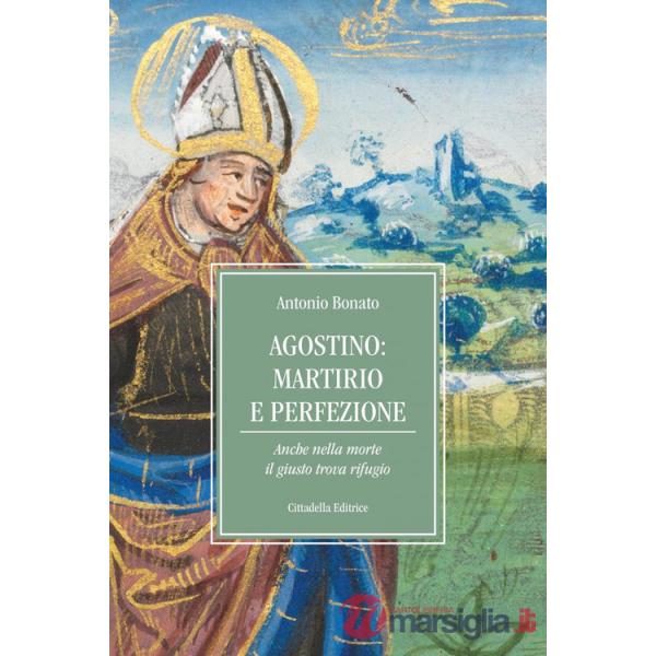 Agostino: martirio e perfezione. Anche nella morte il giusto trova rifugio