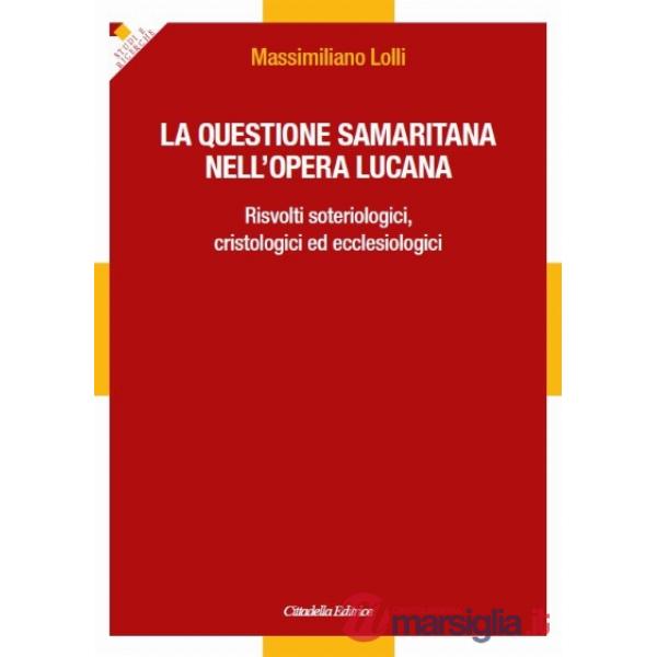 Questione samaritana nell'opera lucana. Risvolti soteriologici, cristologici ed ecclesiologici (La)