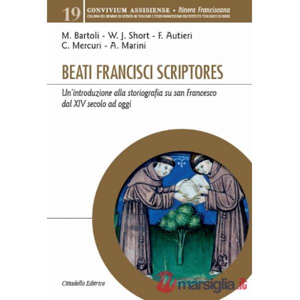Beati Francisci scriptores. Un'introduzione alla storiografia su san Francesco dal XIV secolo ad oggi
