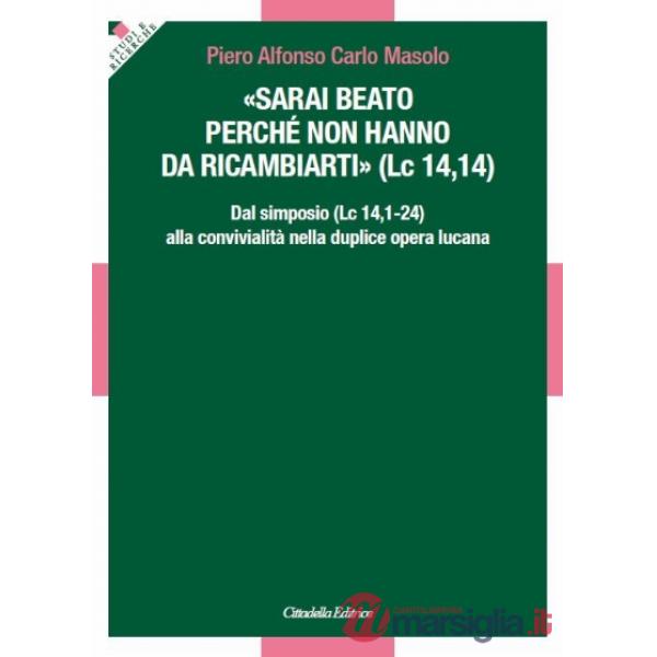«Sarai beato perché non hanno da ricambiarti» (Lc 14,14). Dal simposio (Lc 14,1-24) alla convivialità nella duplice opera lucana
