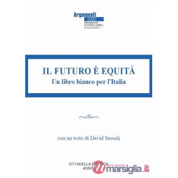 Futuro è equità. Un libro bianco per l'Italia (Il)
