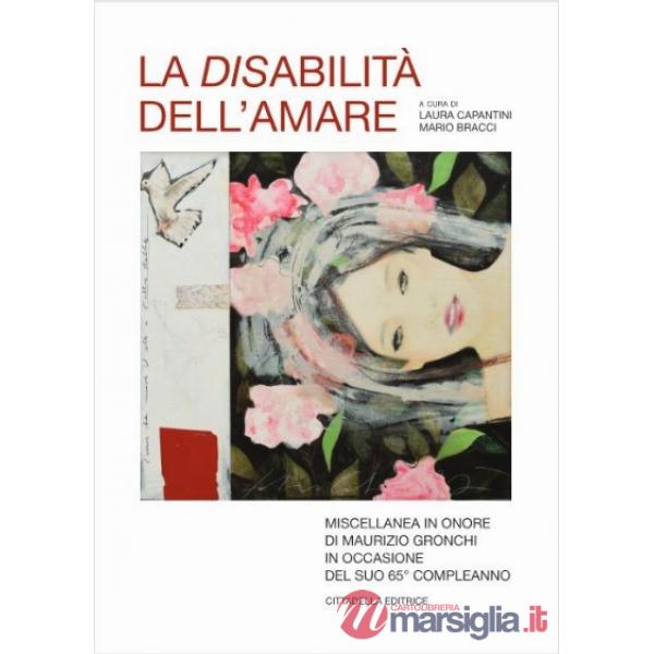 Disabilità dell'amore. Miscellanea in onore di Maurizio Gronchi in occasione del suo 65° compleanno (La)