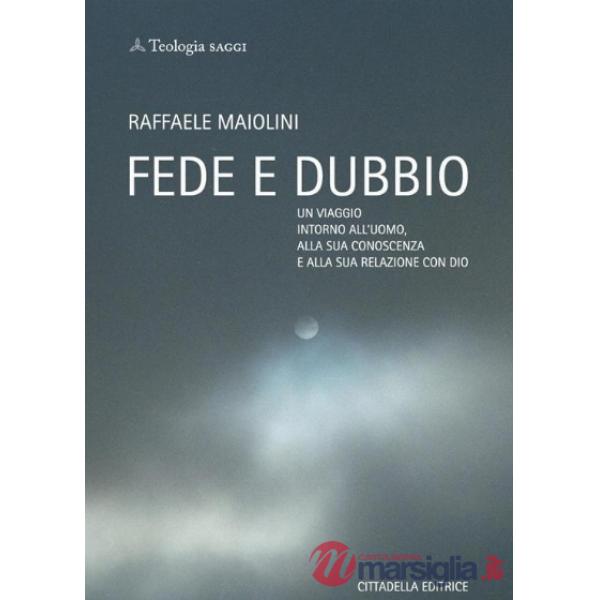 Fede e dubbio. Un viaggio intorno all'uomo, alla sua conoscenza e alla sua relazione con Dio