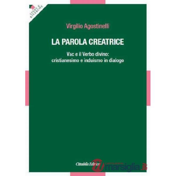 Parola creatrice. Vâc e il Verbo divino: cristianesimo e induismo in dialogo (La)