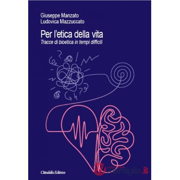 Per l'etica della vita. Tracce di bioetica in tempi difficili