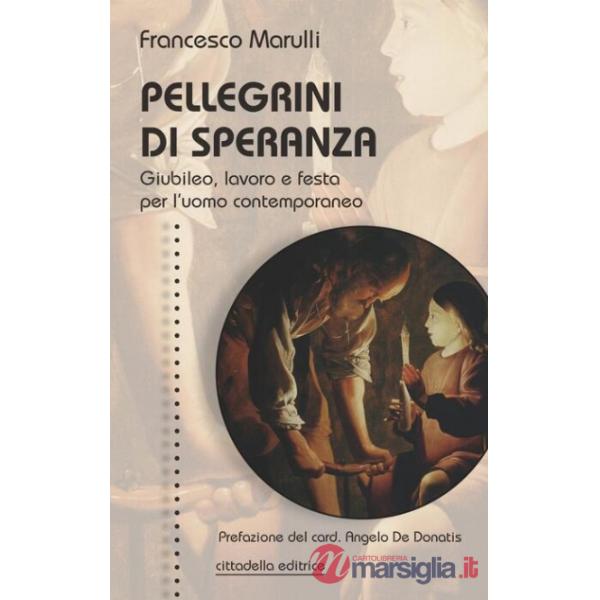 Pellegrini di speranza. Giubileo, lavoro e festa per l'uomo contemporaneo