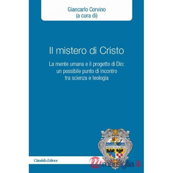 Mistero di Cristo. La mente umana e il progetto di Dio: un possibile punto di incontro tra scienza e teologia (Il)