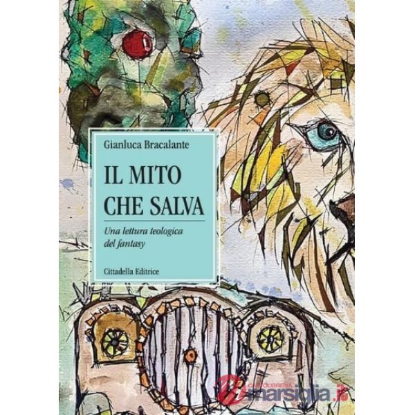 Mito che salva. Una lettura teologica del fantasy (Il)
