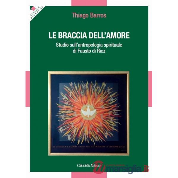 Braccia dell'amore. Studio sull'antropologia spirituale di Fausto di Riez (Le)