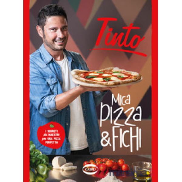 Mica pizza & fichi. I segreti dei maestri per una pizza perfetta. Ediz. a colori