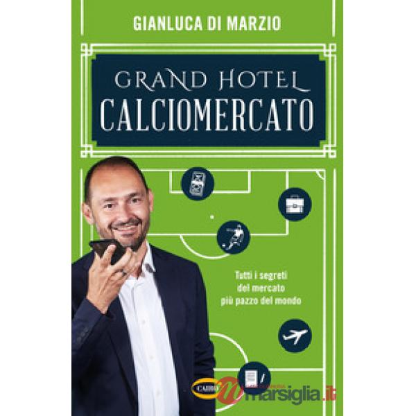 Grand hotel calciomercato. Tutti i segreti del mercato più pazzo del mondo