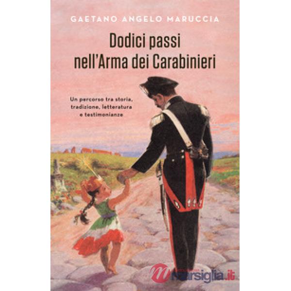 Dodici passi nell'Arma dei Carabinieri. Un percorso tra storia, tradizione, letteratura e testimonianze