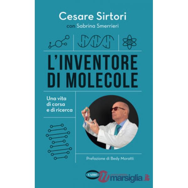 Inventore di molecole. Una vita di corsa e di ricerca (L')