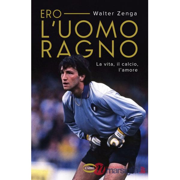 Ero l'uomo ragno. La vita, il calcio, l'amore