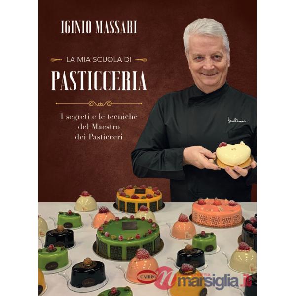 Mia scuola di pasticceria. I segreti e le tecniche del maestro dei pasticceri (La)